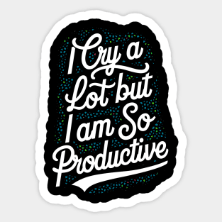 I cry a lot but I am so productive Sticker